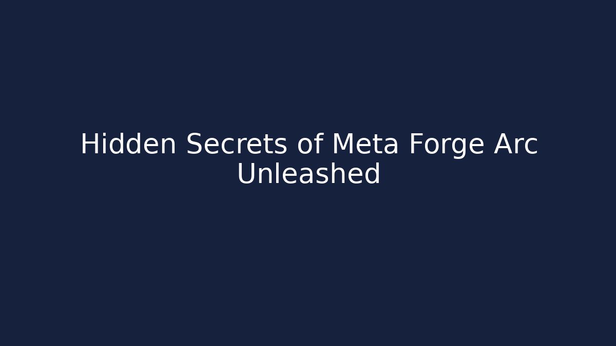 Hidden Secrets of Meta Forge Arc Unleashed