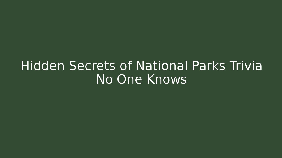 Hidden Secrets of National Parks Trivia No One Knows