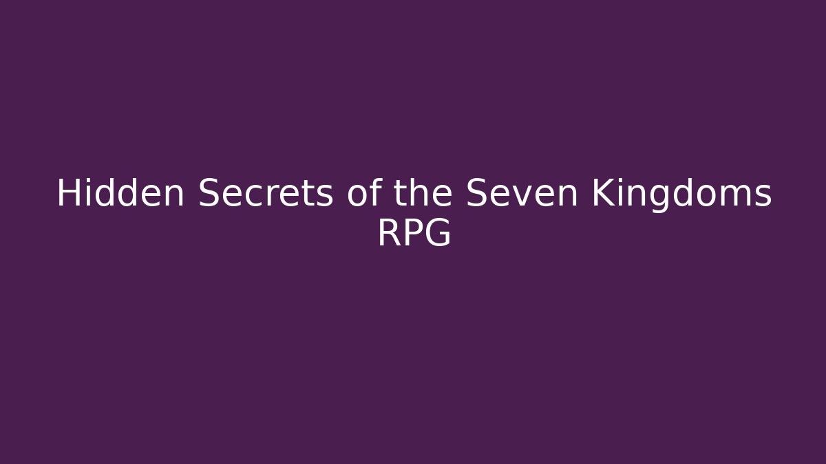 Hidden Secrets of the Seven Kingdoms RPG