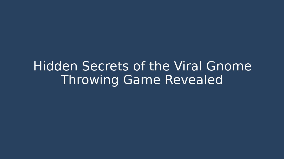 Hidden Secrets of the Viral Gnome Throwing Game Revealed