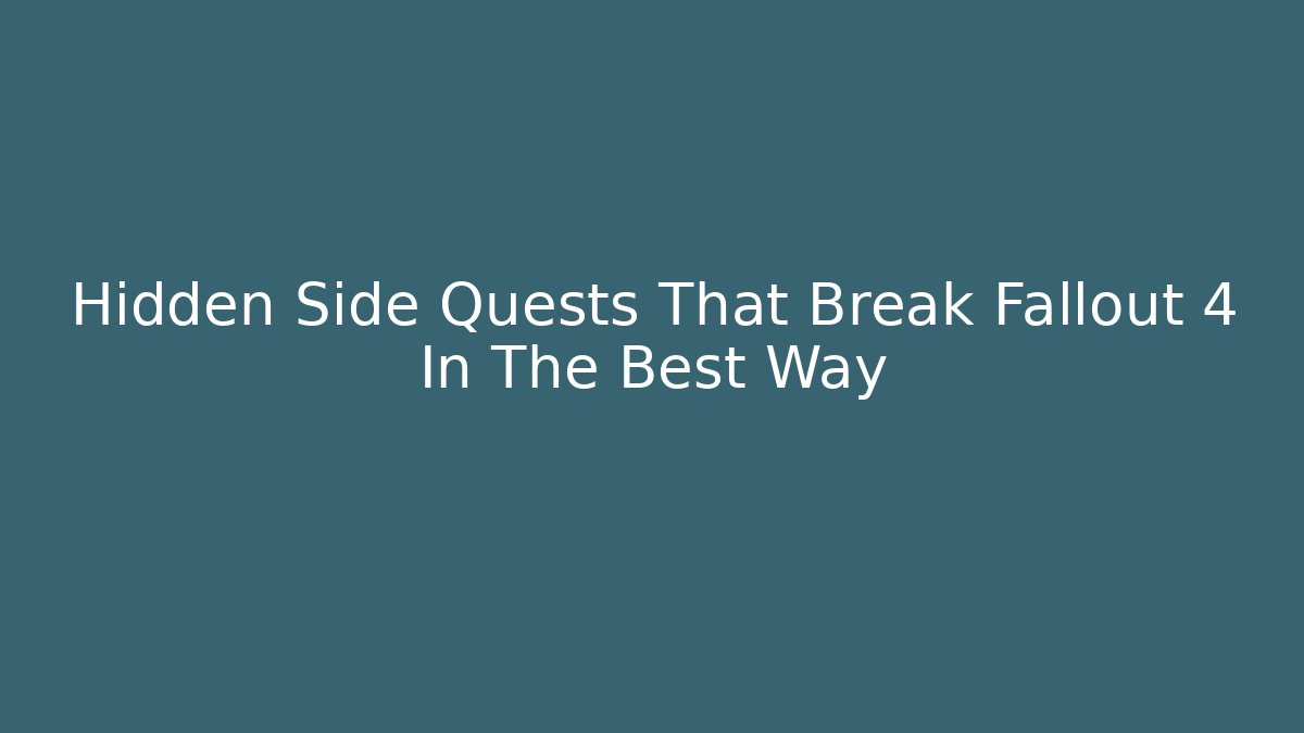 Hidden Side Quests That Break Fallout 4 In The Best Way