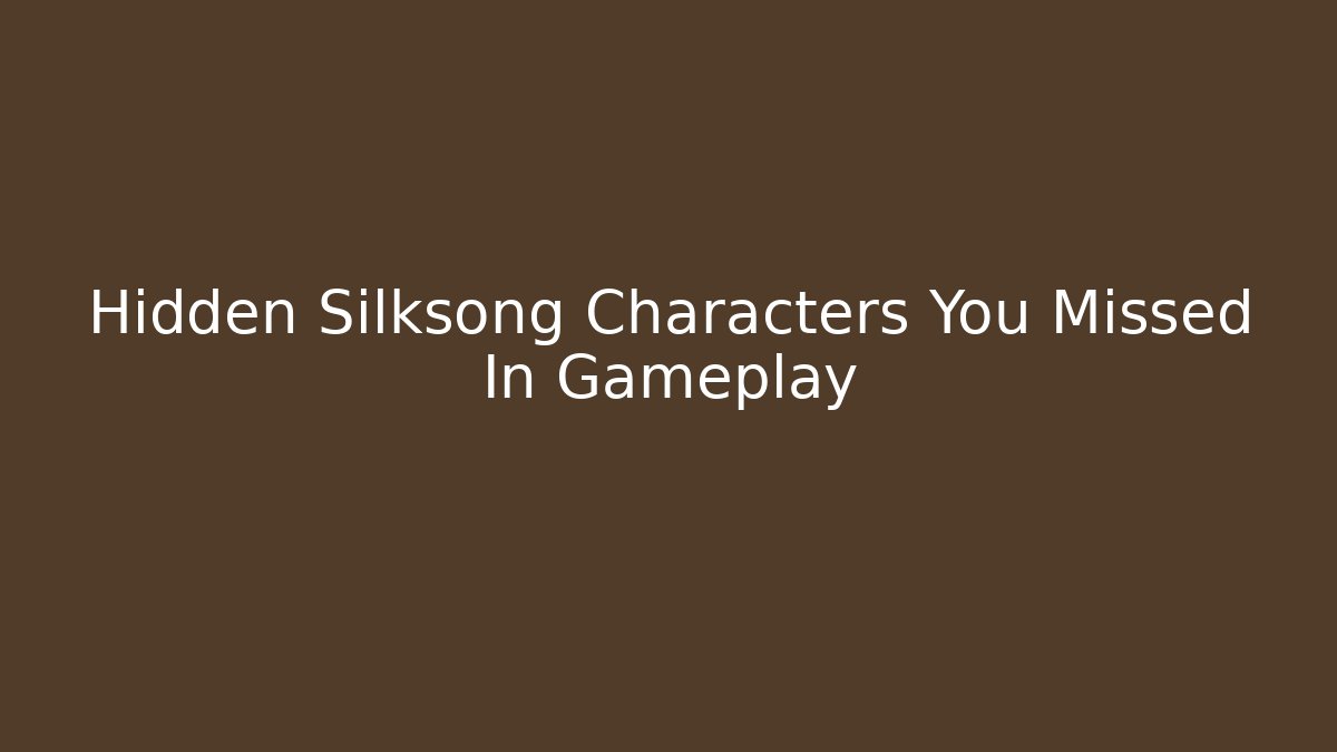 Hidden Silksong Characters You Missed In Gameplay