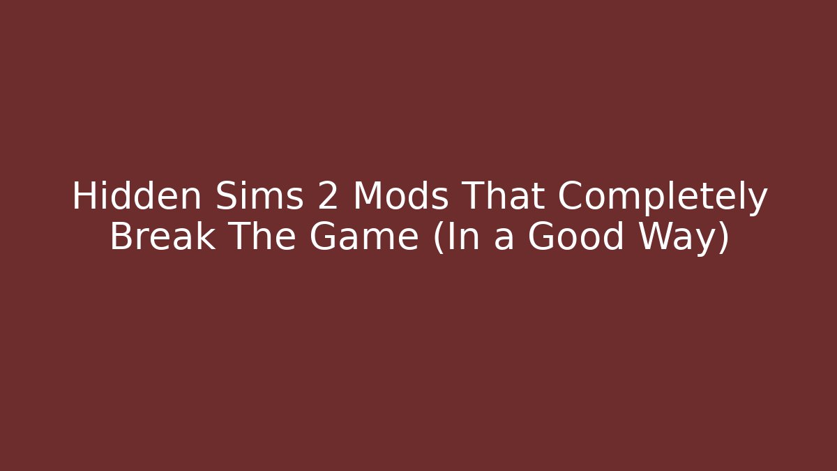 Hidden Sims 2 Mods That Completely Break The Game (In a Good Way)