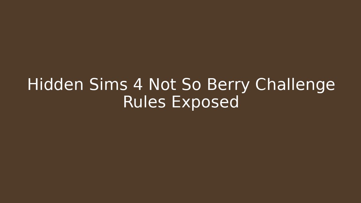 Hidden Sims 4 Not So Berry Challenge Rules Exposed