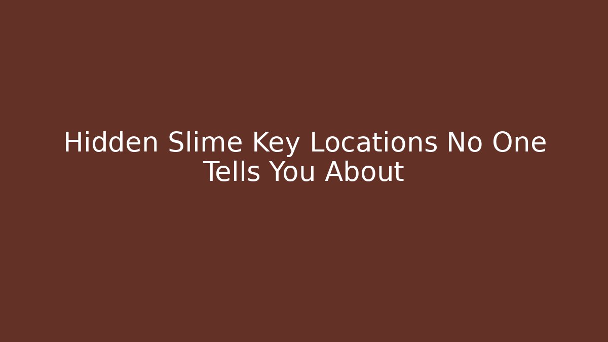 Hidden Slime Key Locations No One Tells You About