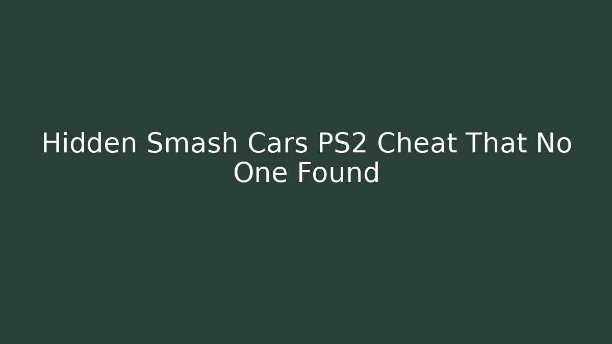 Hidden Smash Cars PS2 Cheat That No One Found - Create More Assets
