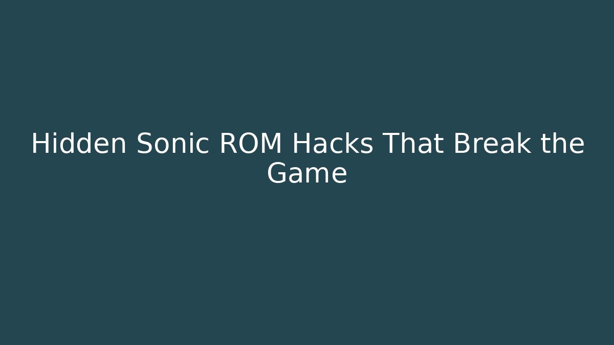 Hidden Sonic ROM Hacks That Break the Game