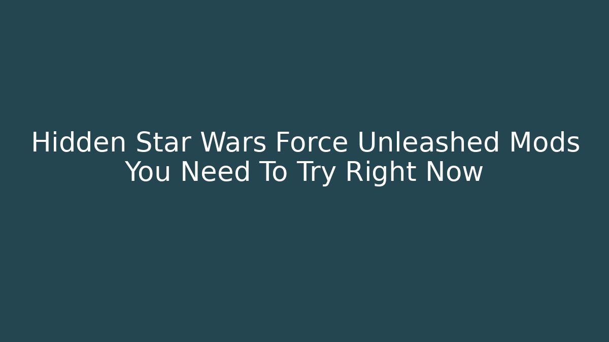 Hidden Star Wars Force Unleashed Mods You Need To Try Right Now