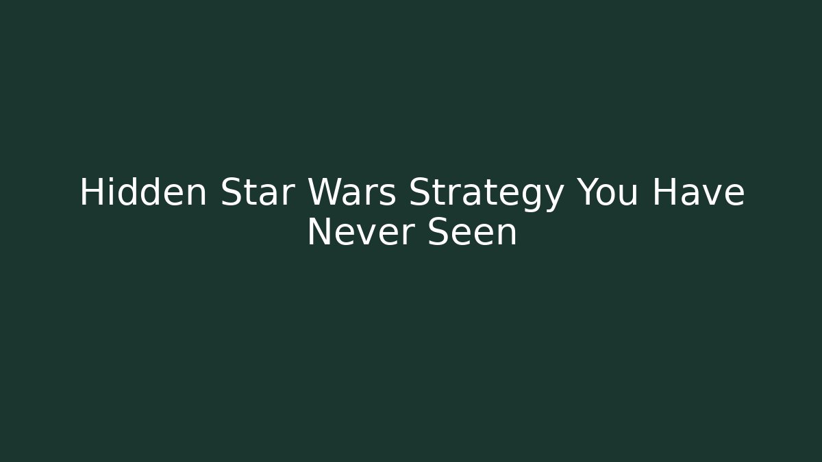 Hidden Star Wars Strategy You Have Never Seen