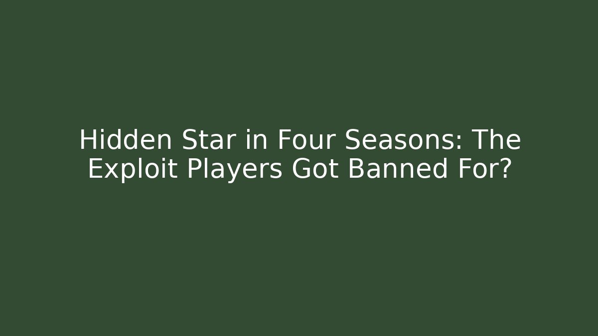 Hidden Star in Four Seasons: The Exploit Players Got Banned For? - Create More Assets