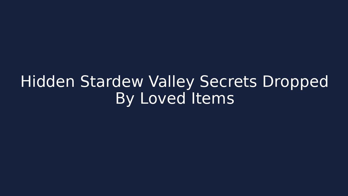 Hidden Stardew Valley Secrets Dropped By Loved Items