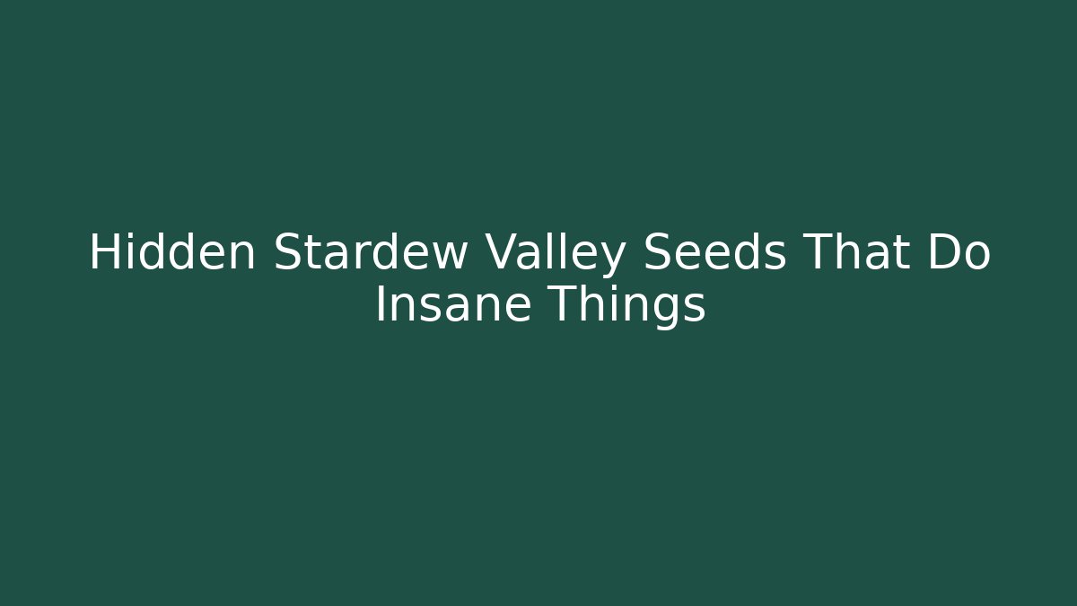 Hidden Stardew Valley Seeds That Do Insane Things - Create More Assets