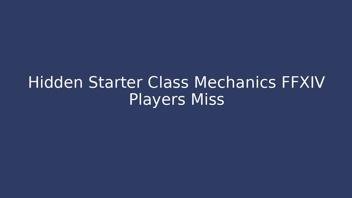Hidden Starter Class Mechanics FFXIV Players Miss