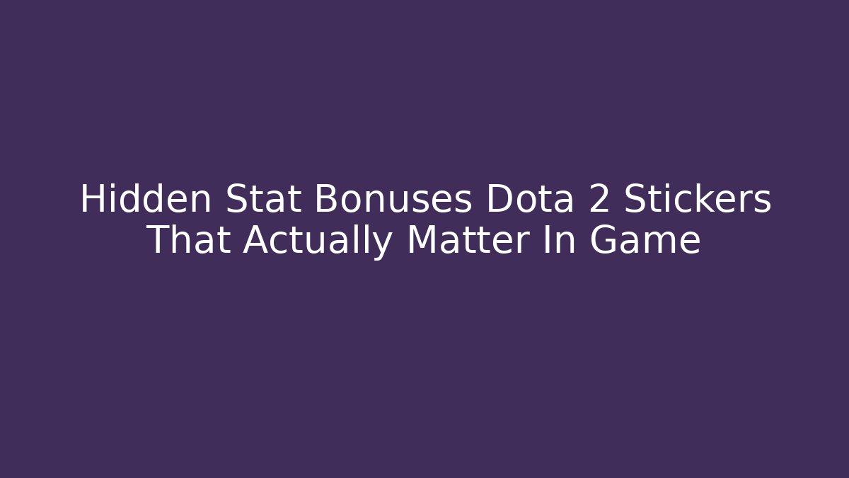 Hidden Stat Bonuses Dota 2 Stickers That Actually Matter In Game