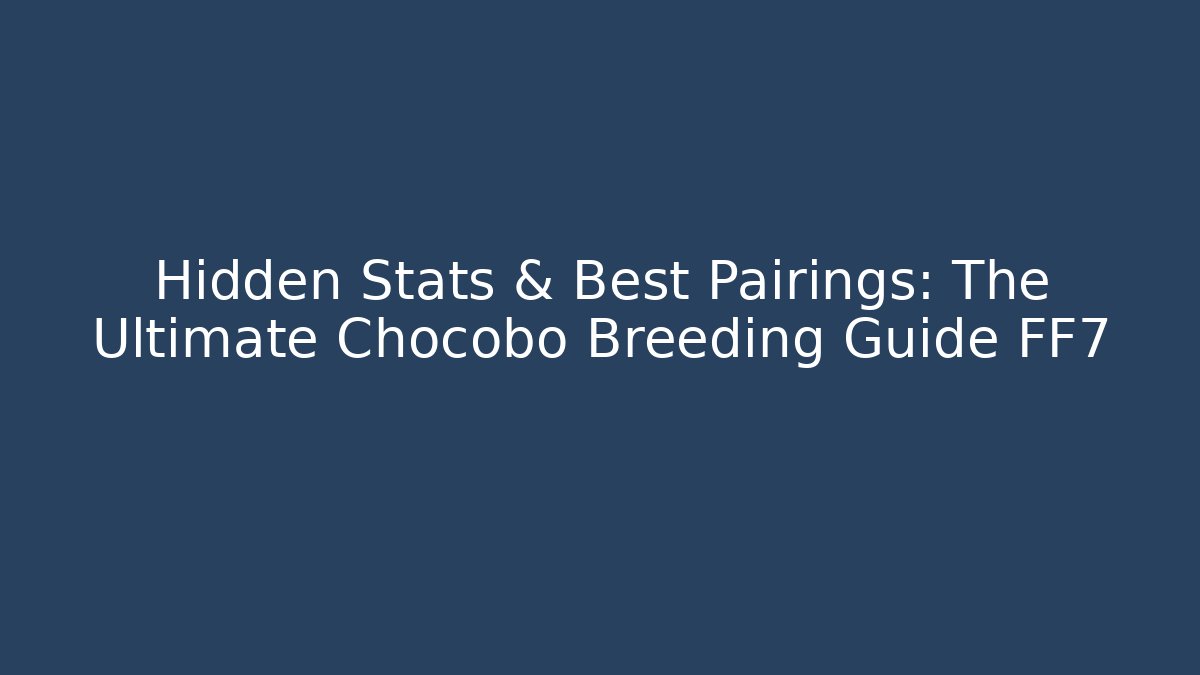 Hidden Stats & Best Pairings: The Ultimate Chocobo Breeding Guide FF7 - Create More Assets