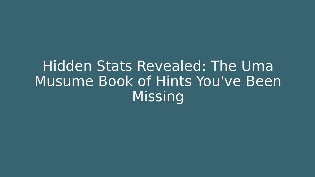 Hidden Stats Revealed: The Uma Musume Book of Hints You’ve Been Missing