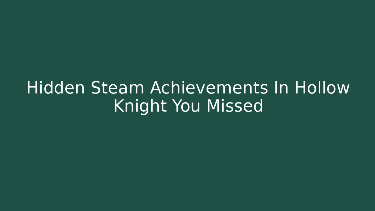 Hidden Steam Achievements In Hollow Knight You Missed