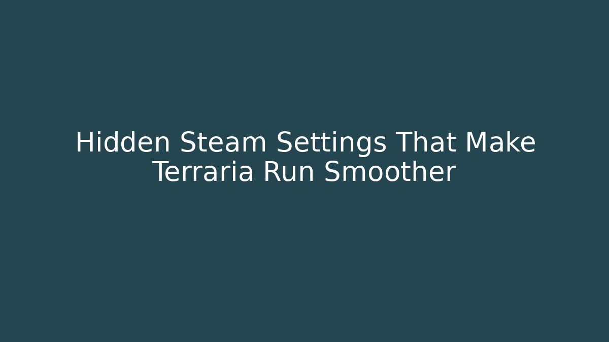 Hidden Steam Settings That Make Terraria Run Smoother