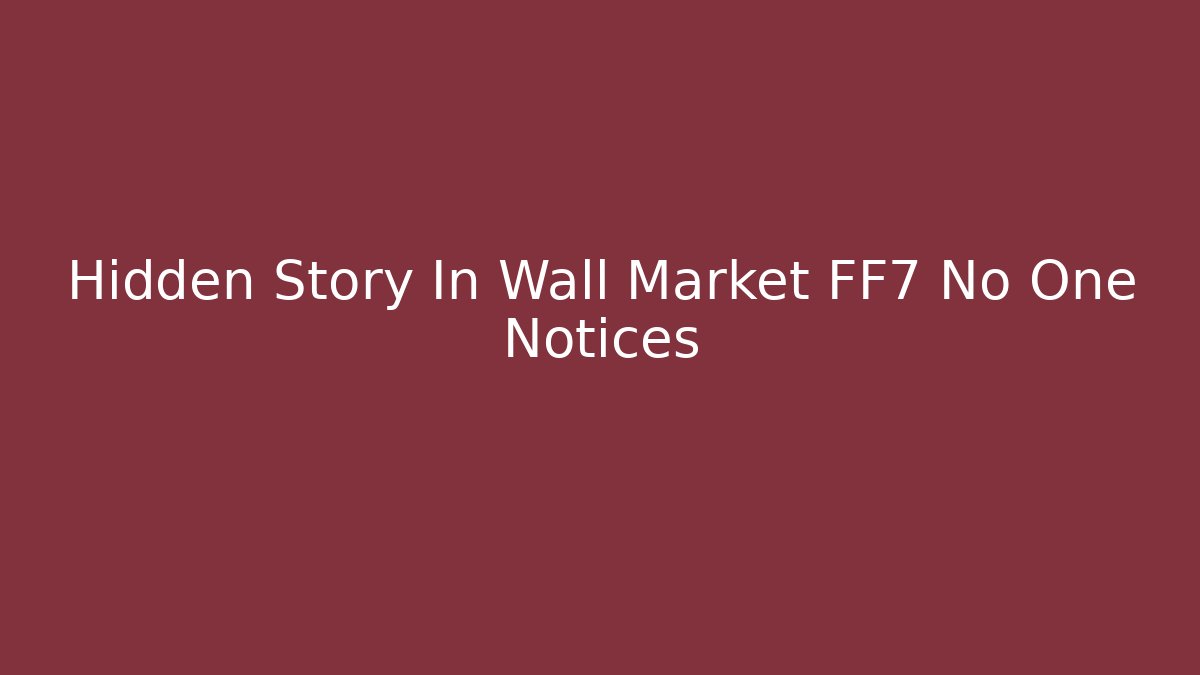 Hidden Story In Wall Market FF7 No One Notices