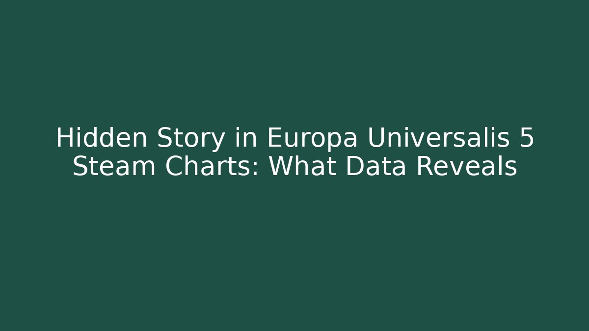 Hidden Story in Europa Universalis 5 Steam Charts: What Data Reveals