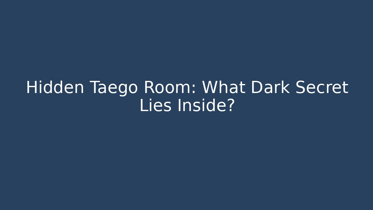Hidden Taego Room: What Dark Secret Lies Inside?