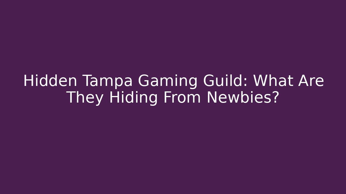 Hidden Tampa Gaming Guild: What Are They Hiding From Newbies?
