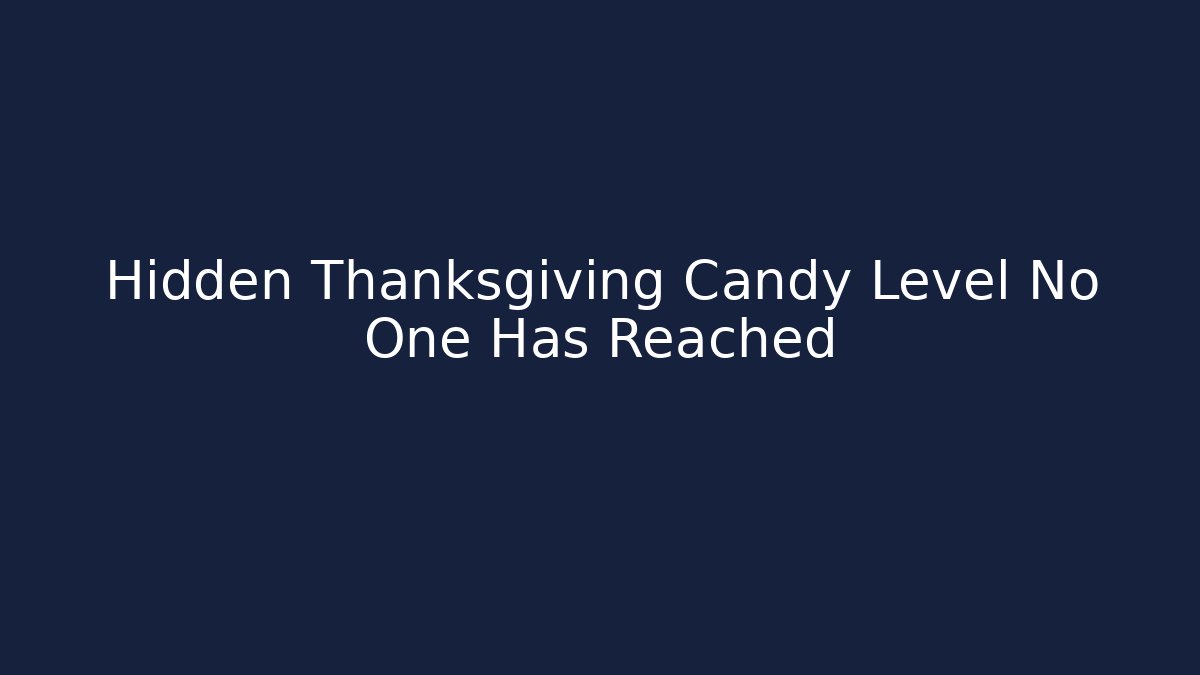 Hidden Thanksgiving Candy Level No One Has Reached