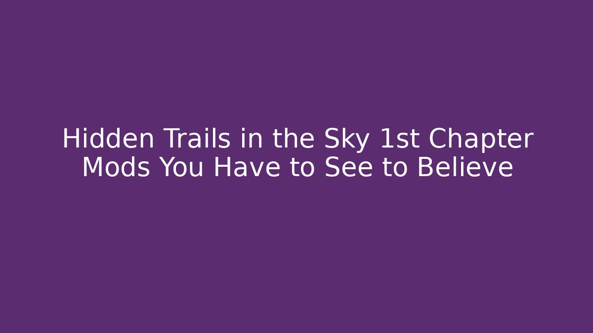 Hidden Trails in the Sky 1st Chapter Mods You Have to See to Believe