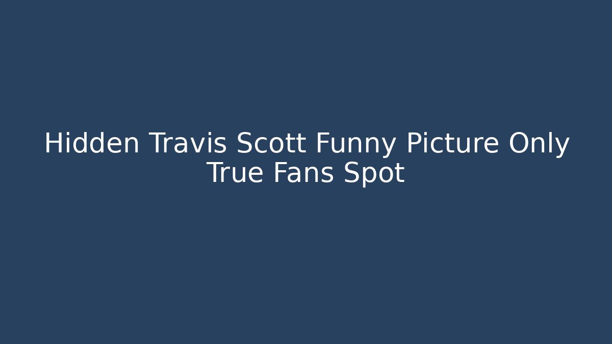 Hidden Travis Scott Funny Picture Only True Fans Spot