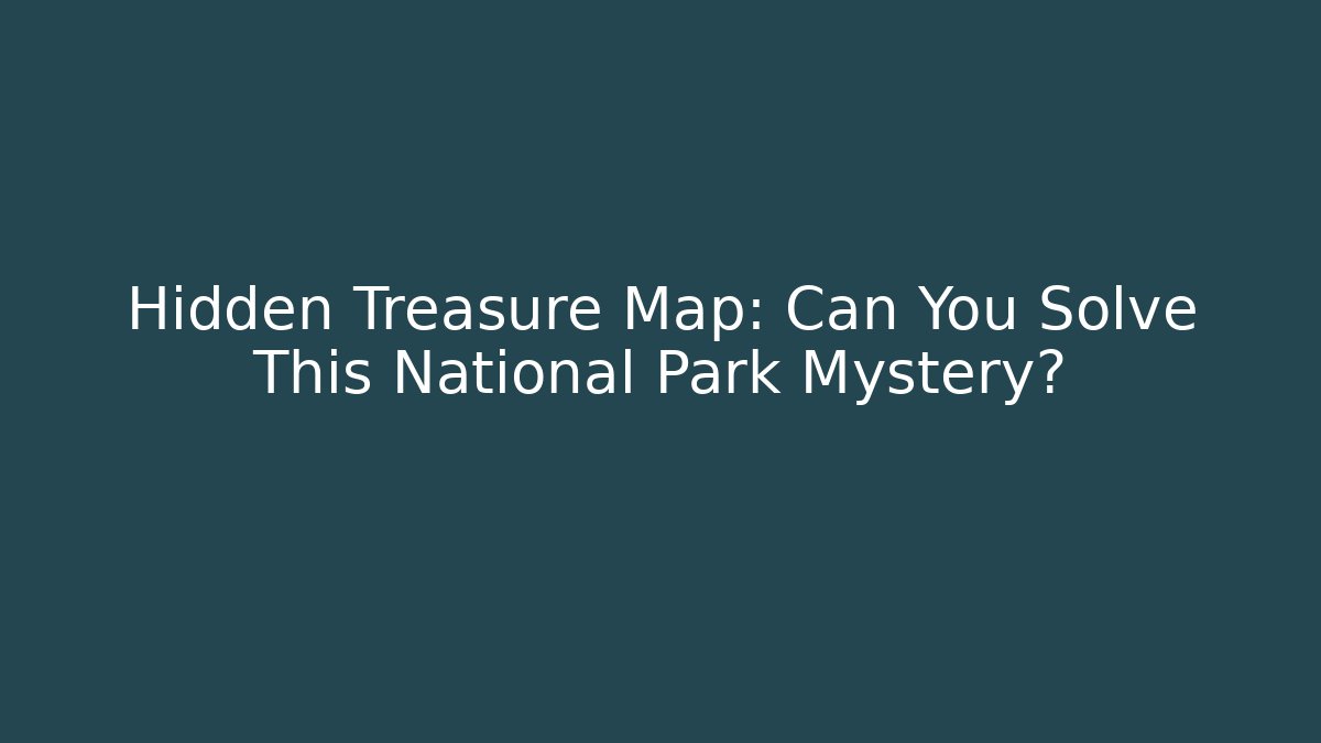 Hidden Treasure Map: Can You Solve This National Park Mystery?