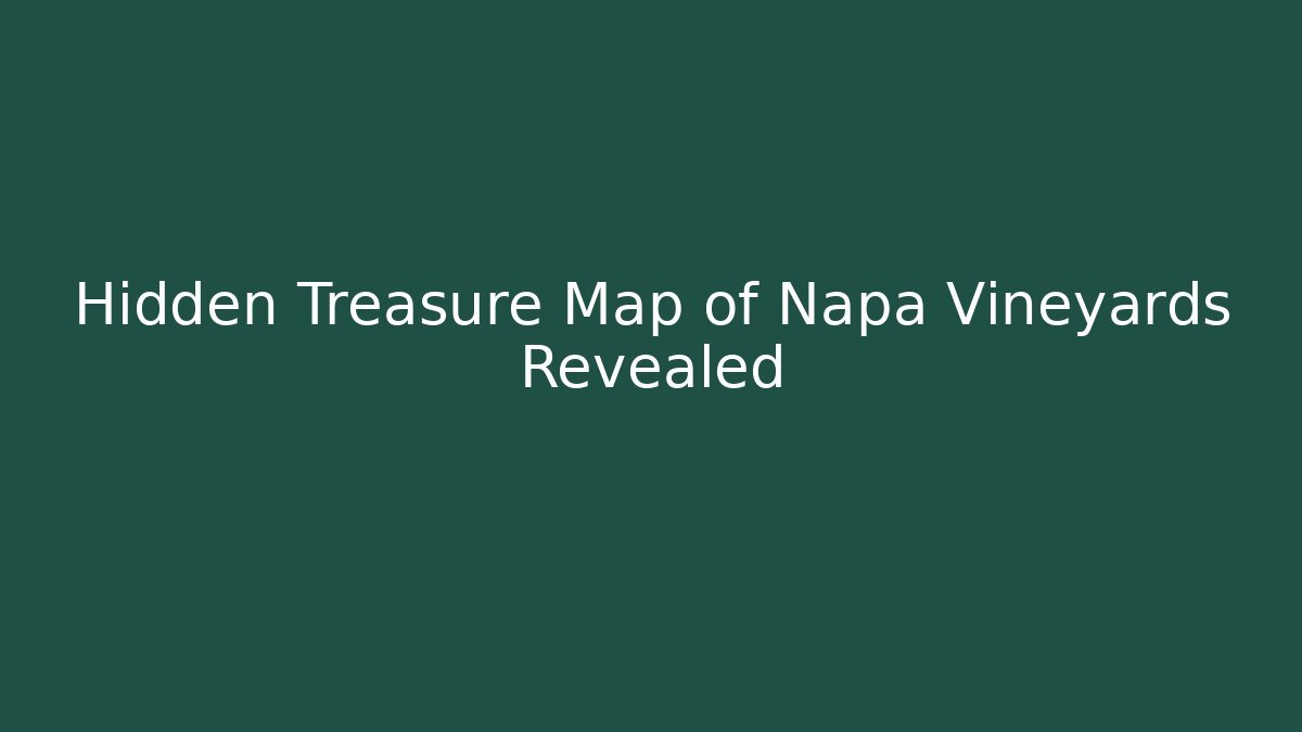 Hidden Treasure Map of Napa Vineyards Revealed