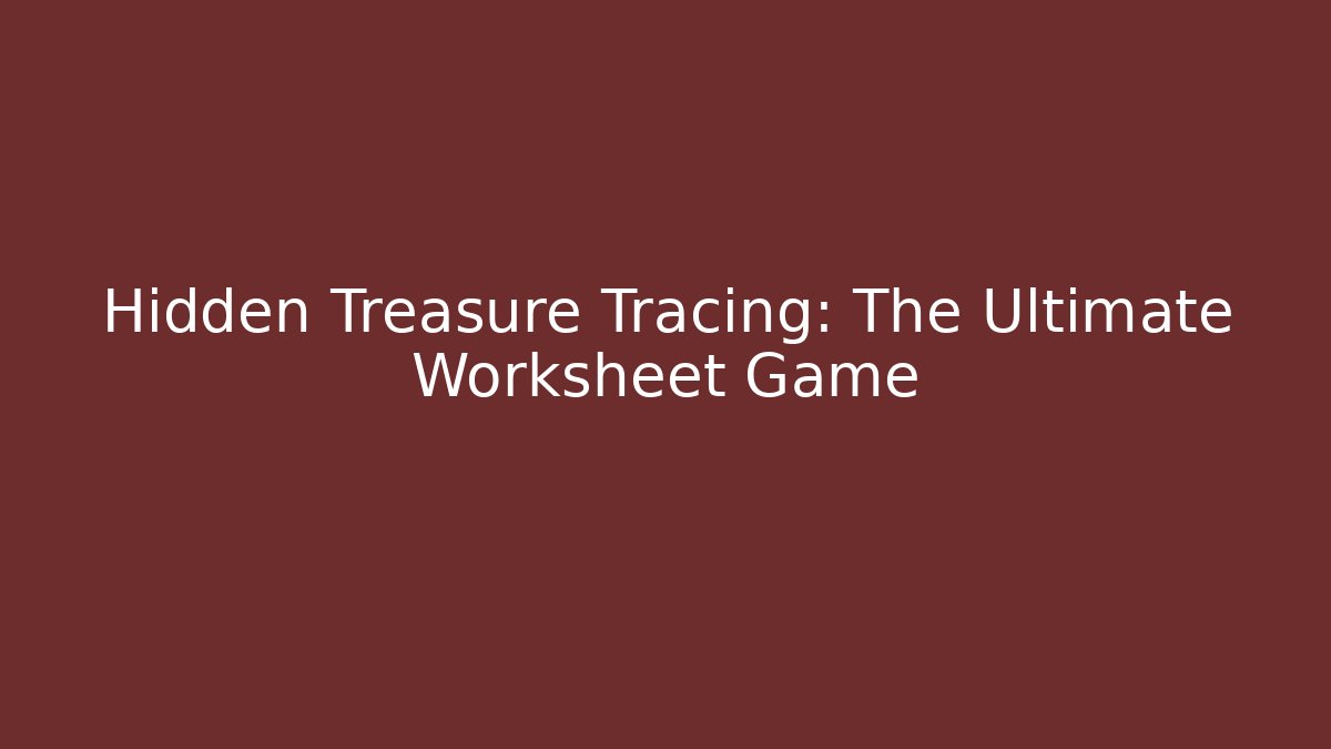 Hidden Treasure Tracing: The Ultimate Worksheet Game