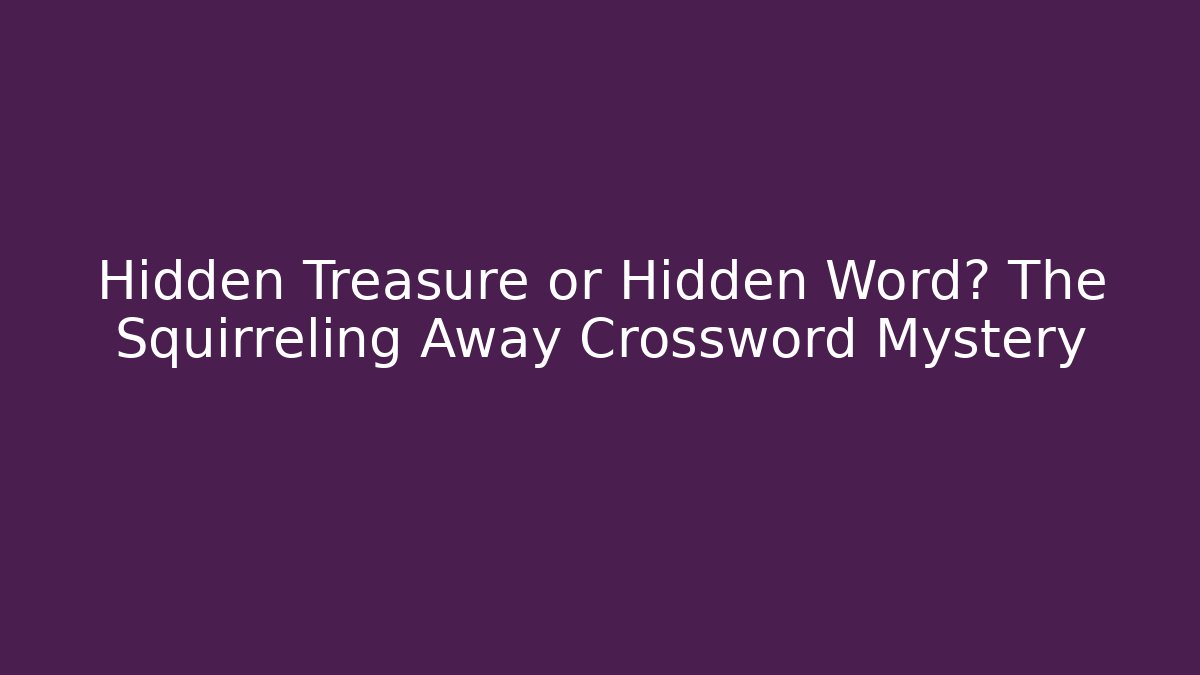 Hidden Treasure or Hidden Word? The Squirreling Away Crossword Mystery