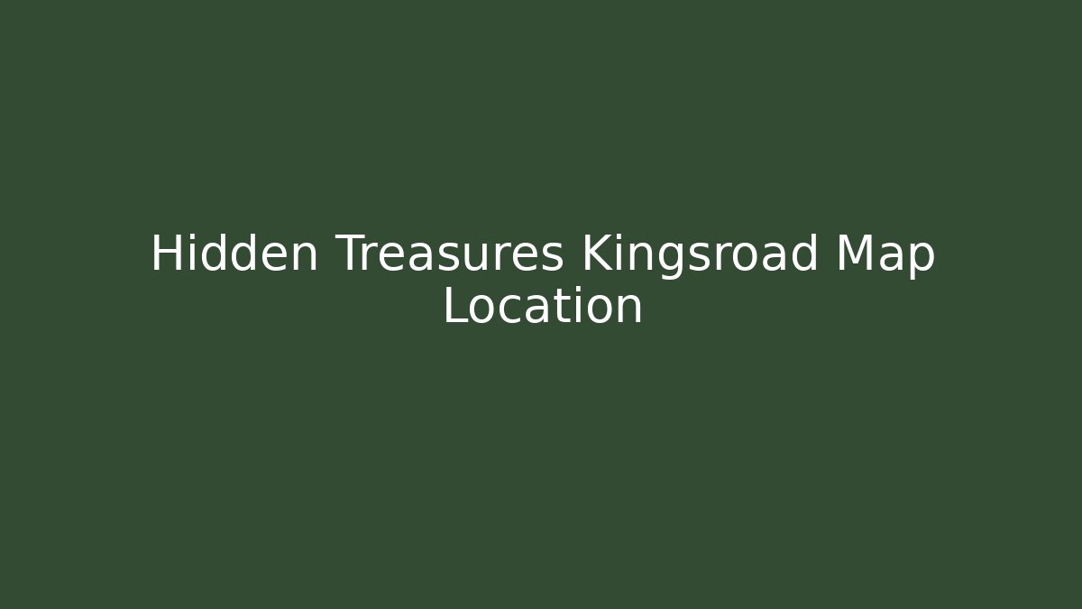 Hidden Treasures Kingsroad Map Location