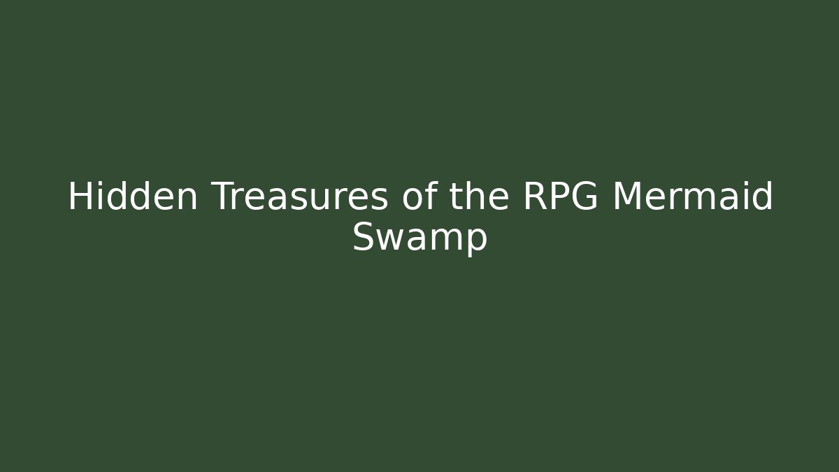 Hidden Treasures of the RPG Mermaid Swamp