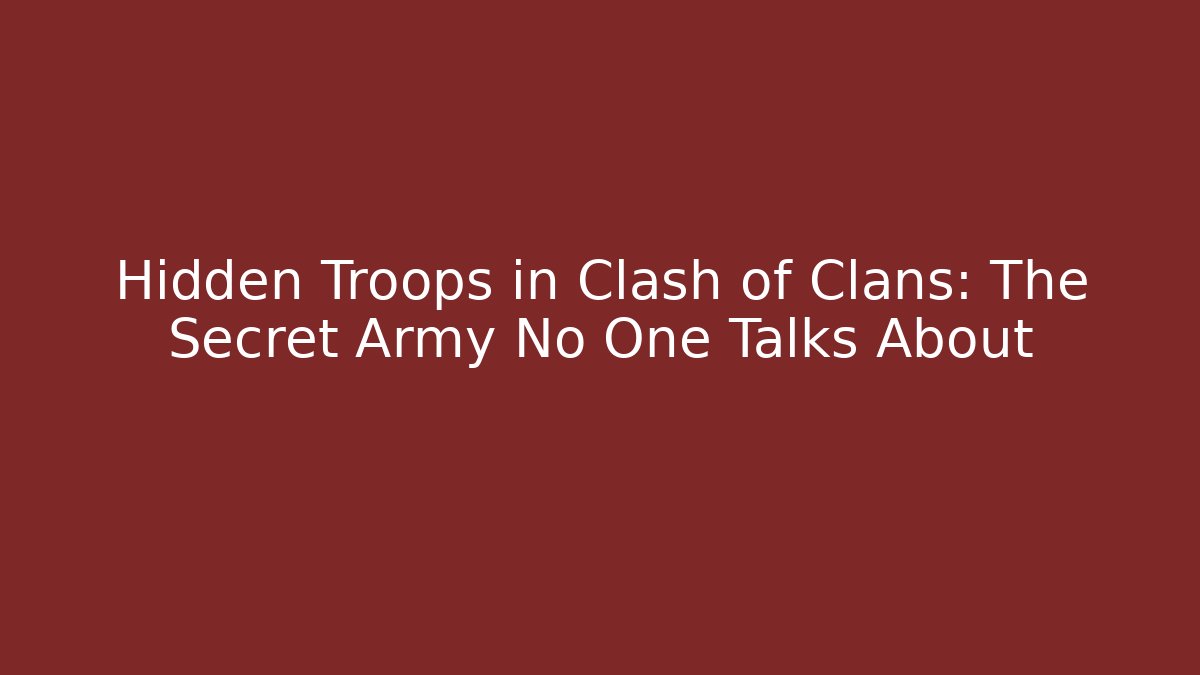 Hidden Troops in Clash of Clans: The Secret Army No One Talks About