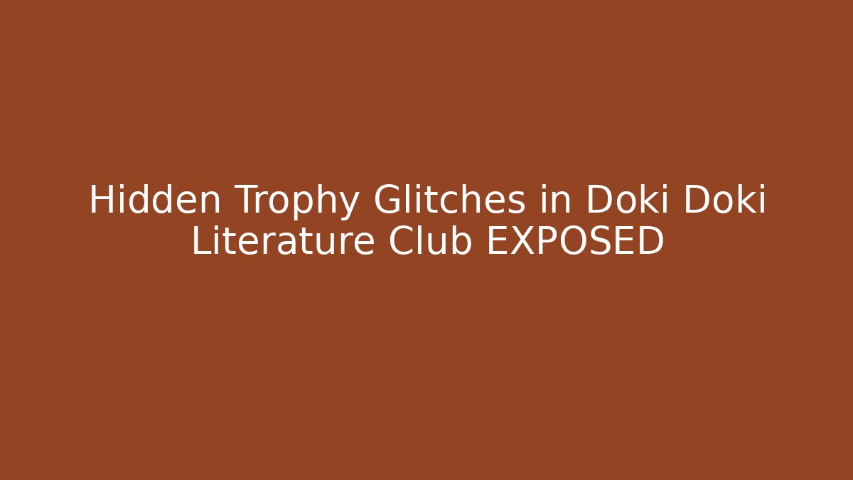 Hidden Trophy Glitches in Doki Doki Literature Club EXPOSED