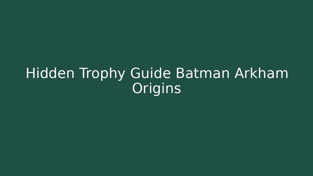 Hidden Trophy Guide Batman Arkham Origins - Create More Assets