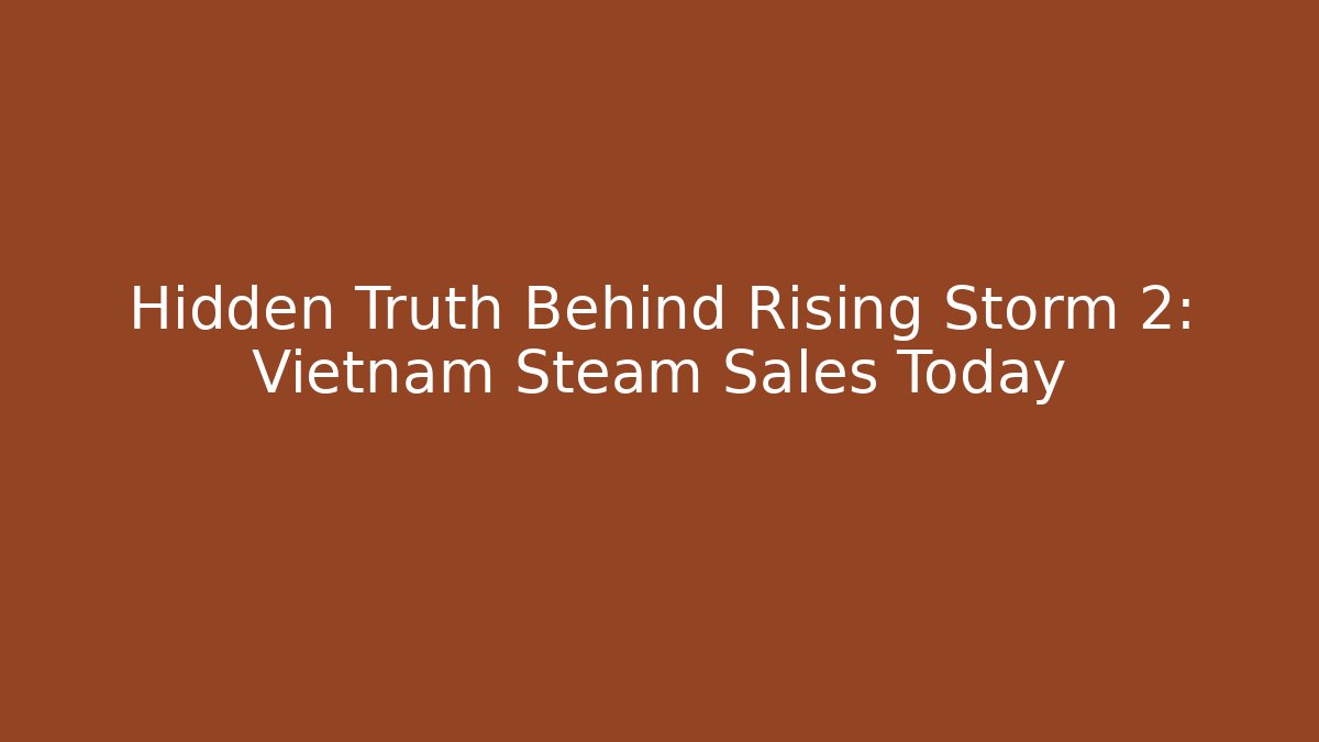 Hidden Truth Behind Rising Storm 2: Vietnam Steam Sales Today