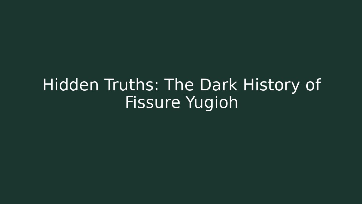 Hidden Truths: The Dark History of Fissure Yugioh