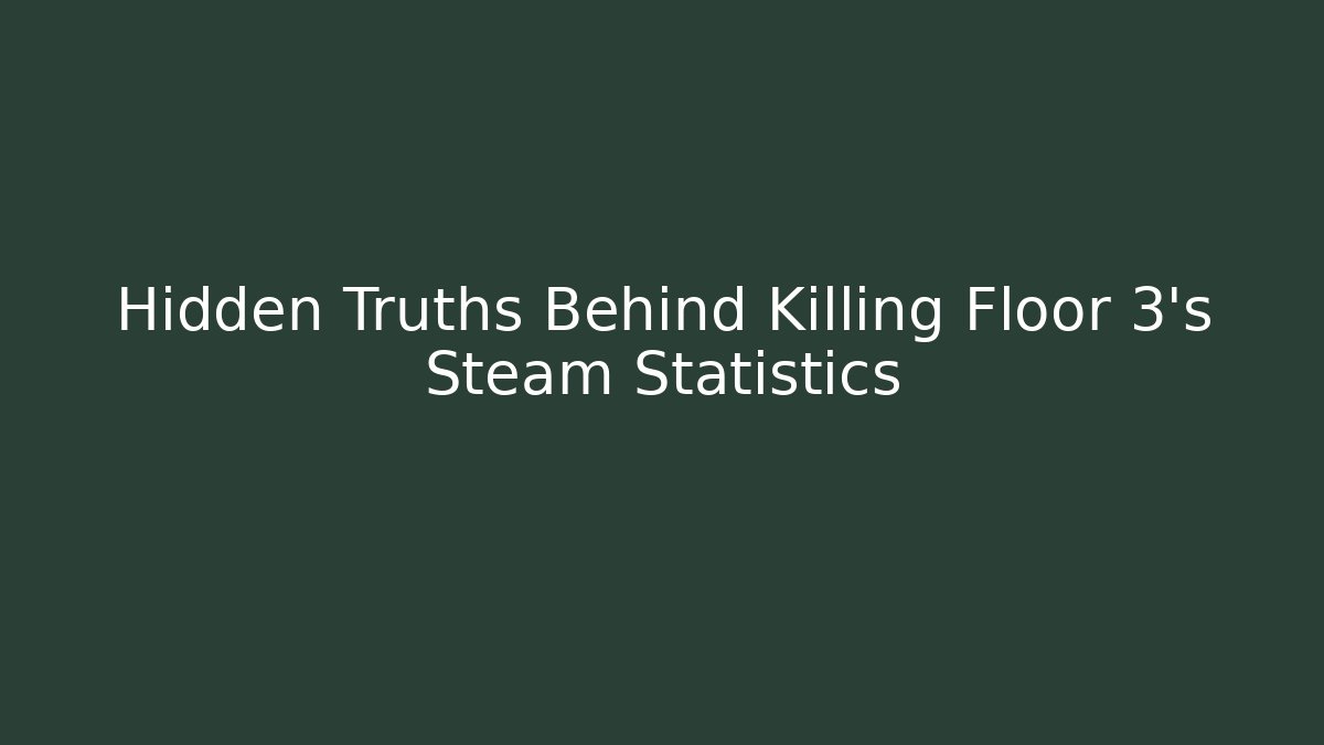 Hidden Truths Behind Killing Floor 3’s Steam Statistics - Create More Assets