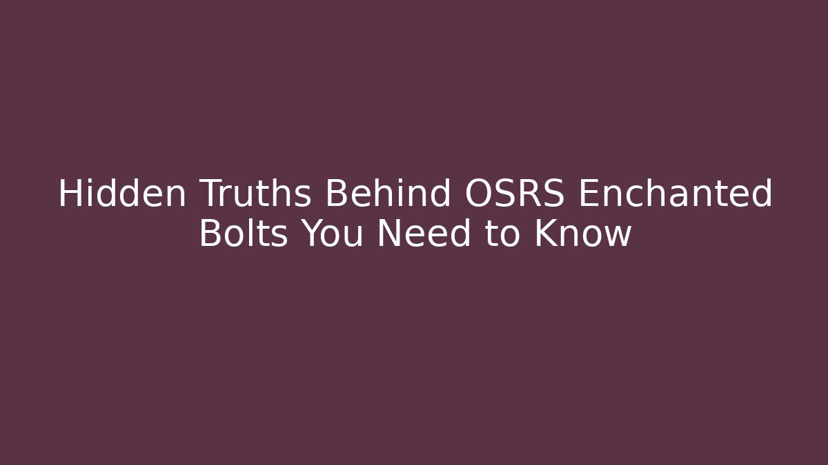 Hidden Truths Behind OSRS Enchanted Bolts You Need to Know