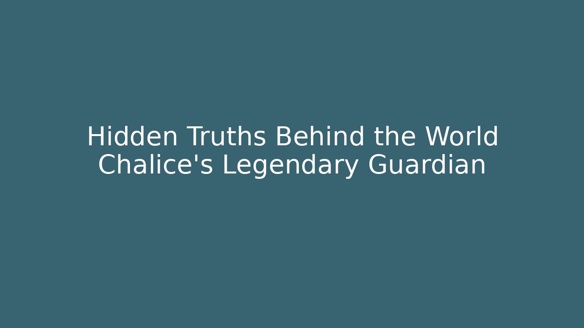 Hidden Truths Behind the World Chalice's Legendary Guardian - Create More Assets