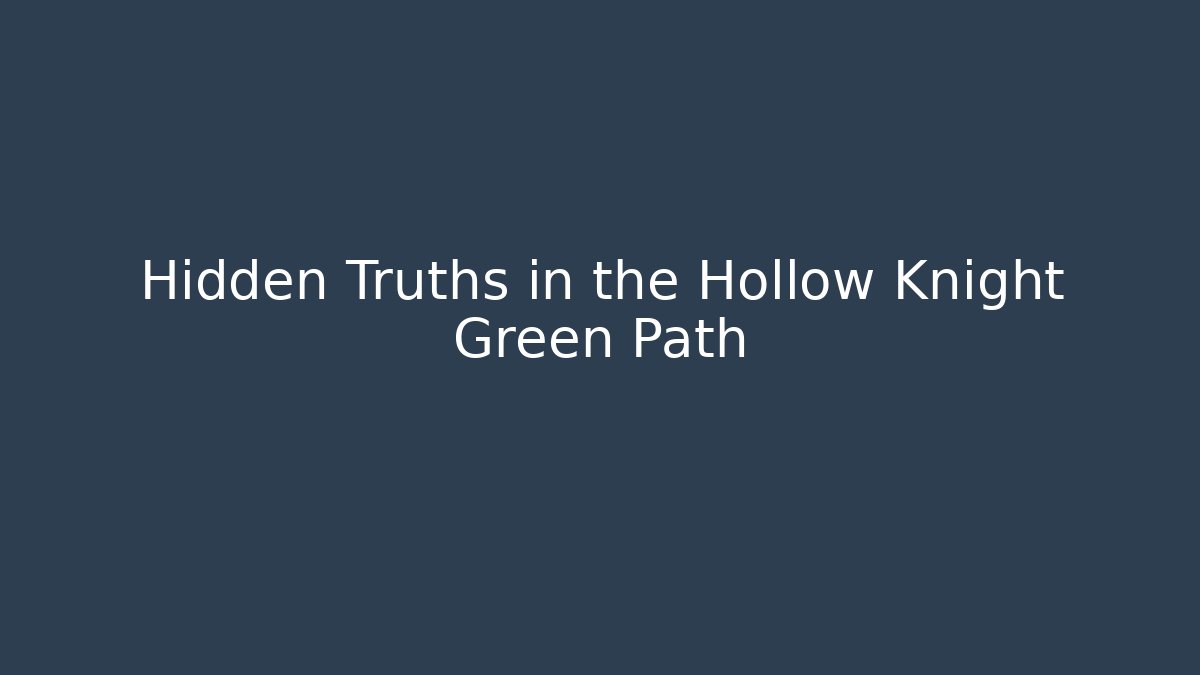 Hidden Truths in the Hollow Knight Green Path
