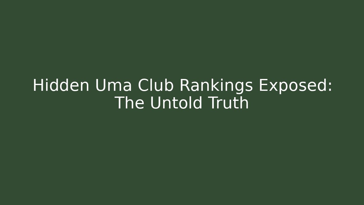 Hidden Uma Club Rankings Exposed: The Untold Truth