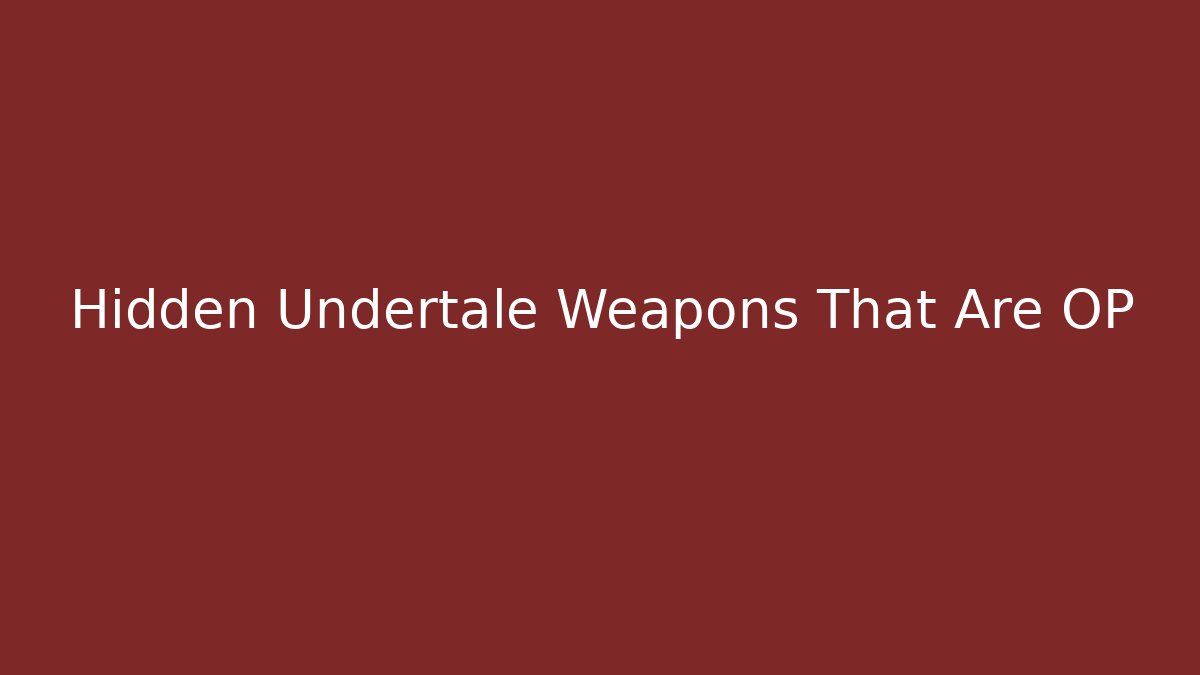 Hidden Undertale Weapons That Are OP