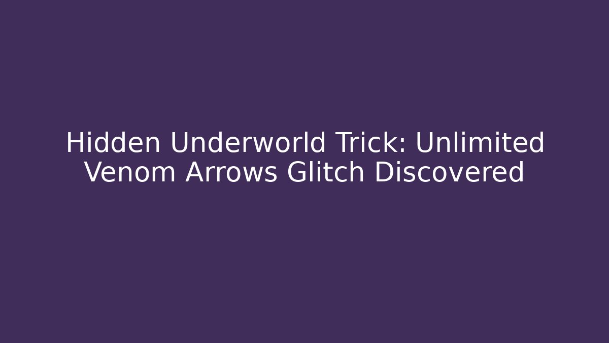 Hidden Underworld Trick: Unlimited Venom Arrows Glitch Discovered