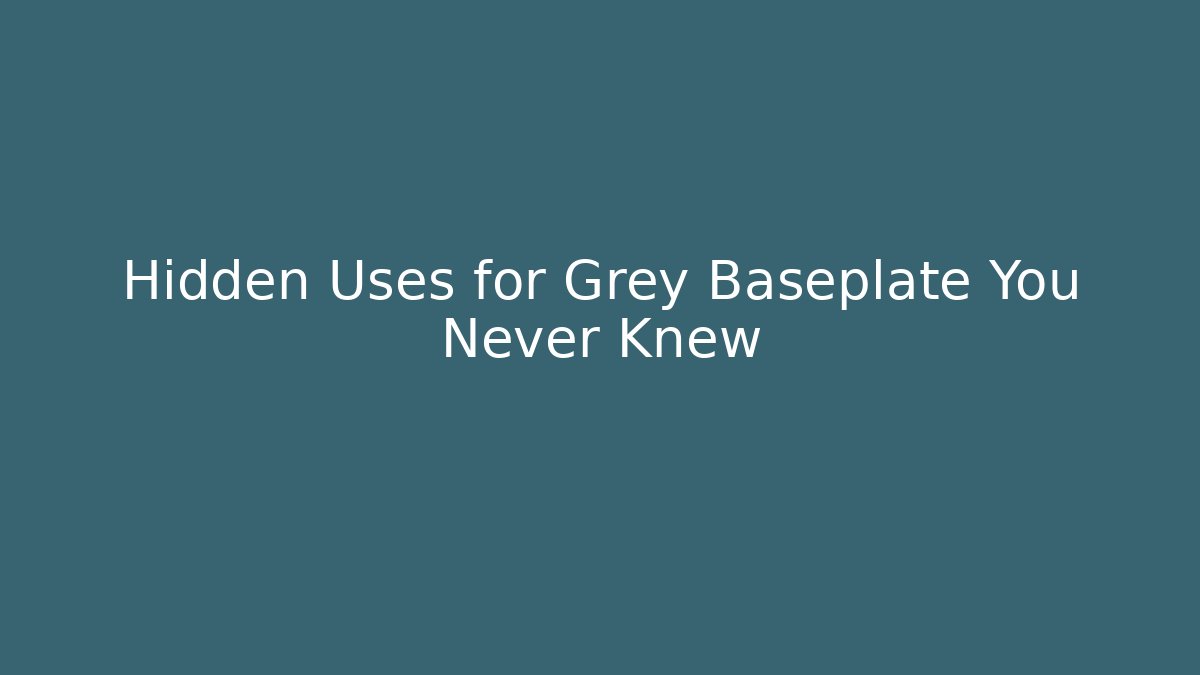 Hidden Uses for Grey Baseplate You Never Knew