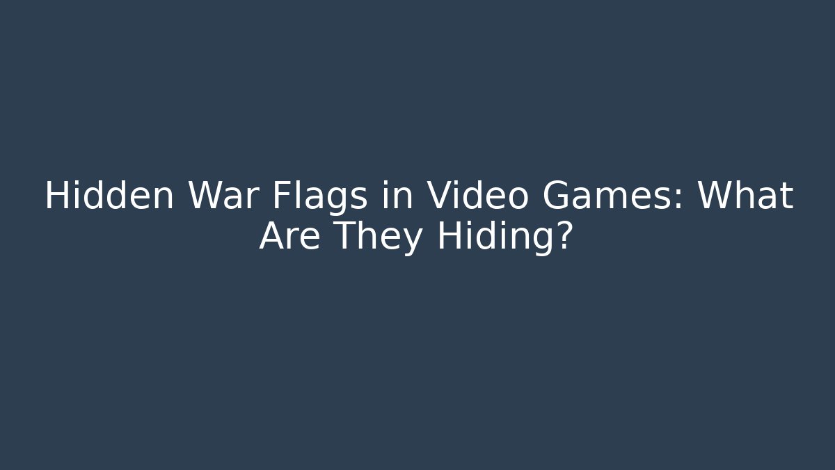 Hidden War Flags in Video Games: What Are They Hiding?