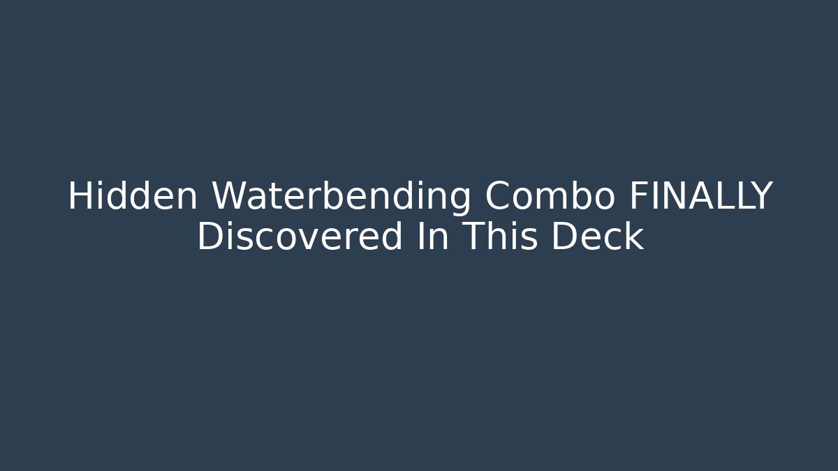 Hidden Waterbending Combo FINALLY Discovered In This Deck